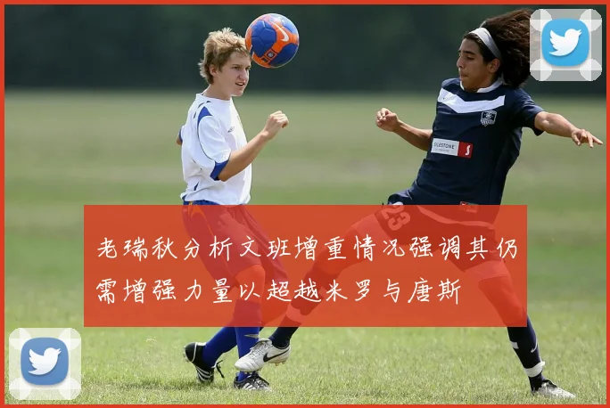 老瑞秋分析文班增重情况强调其仍需增强力量以超越米罗与唐斯